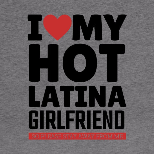 I Love My Hot Latina Girlfriend Funny Valentine Day Gifts for Boyfriend by TheMjProduction